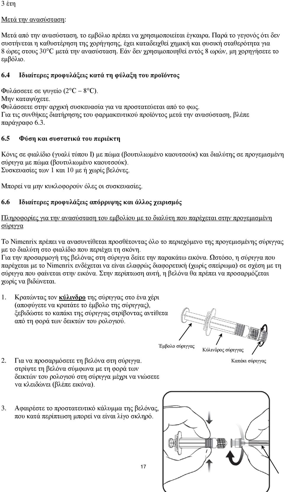 Εάν δεν χρησιμοποιηθεί εντός 8 ωρών, μη χορηγήσετε το εμβόλιο. 6.4 Ιδιαίτερες προφυλάξεις κατά τη φύλαξη του προϊόντος Φυλάσσετε σε ψυγείο (2 8 ). Μην καταψύχετε.