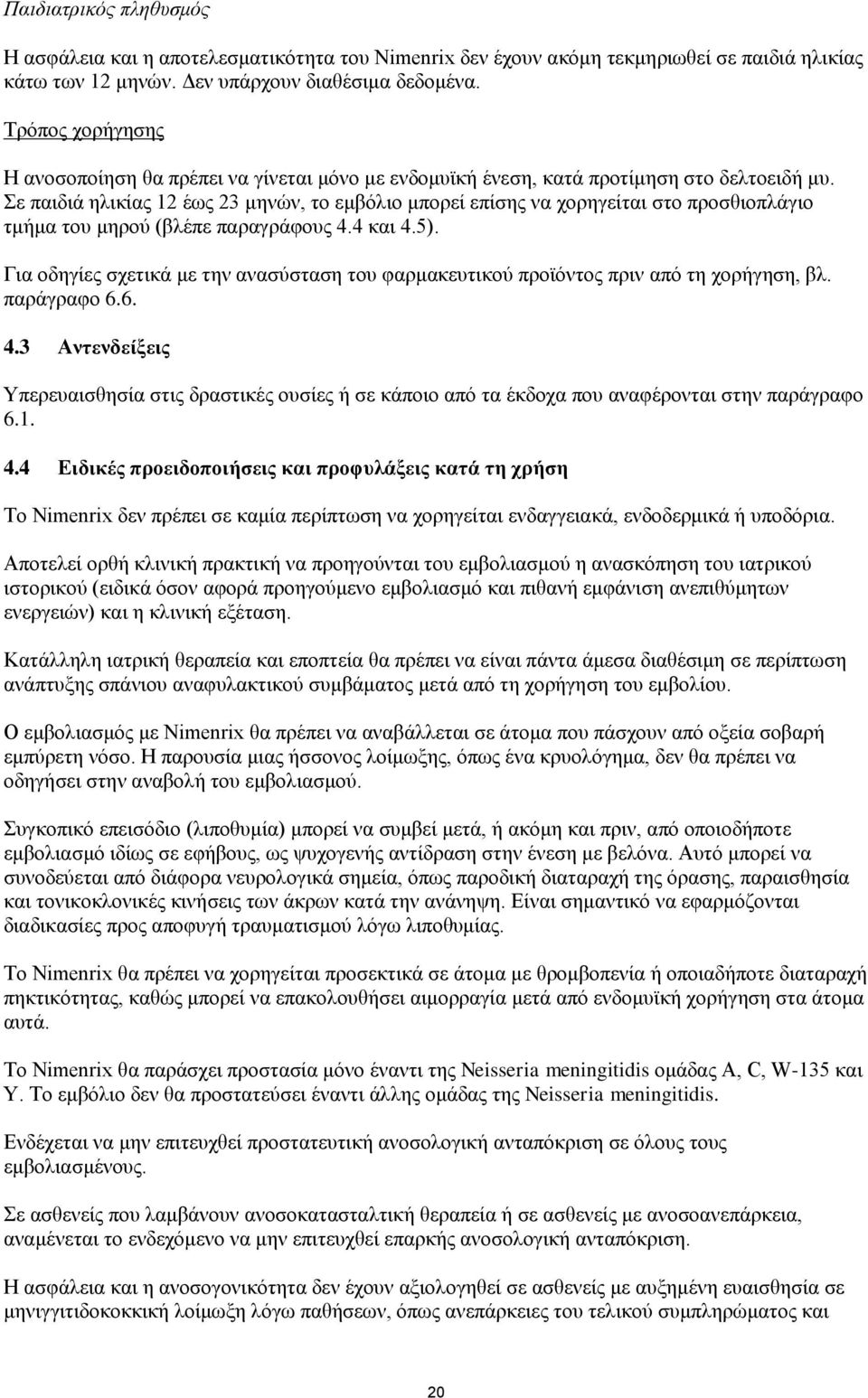 Σε παιδιά ηλικίας 12 έως 23 μηνών, το εμβόλιο μπορεί επίσης να χορηγείται στο προσθιοπλάγιο τμήμα του μηρού (βλέπε παραγράφους 4.4 και 4.5).