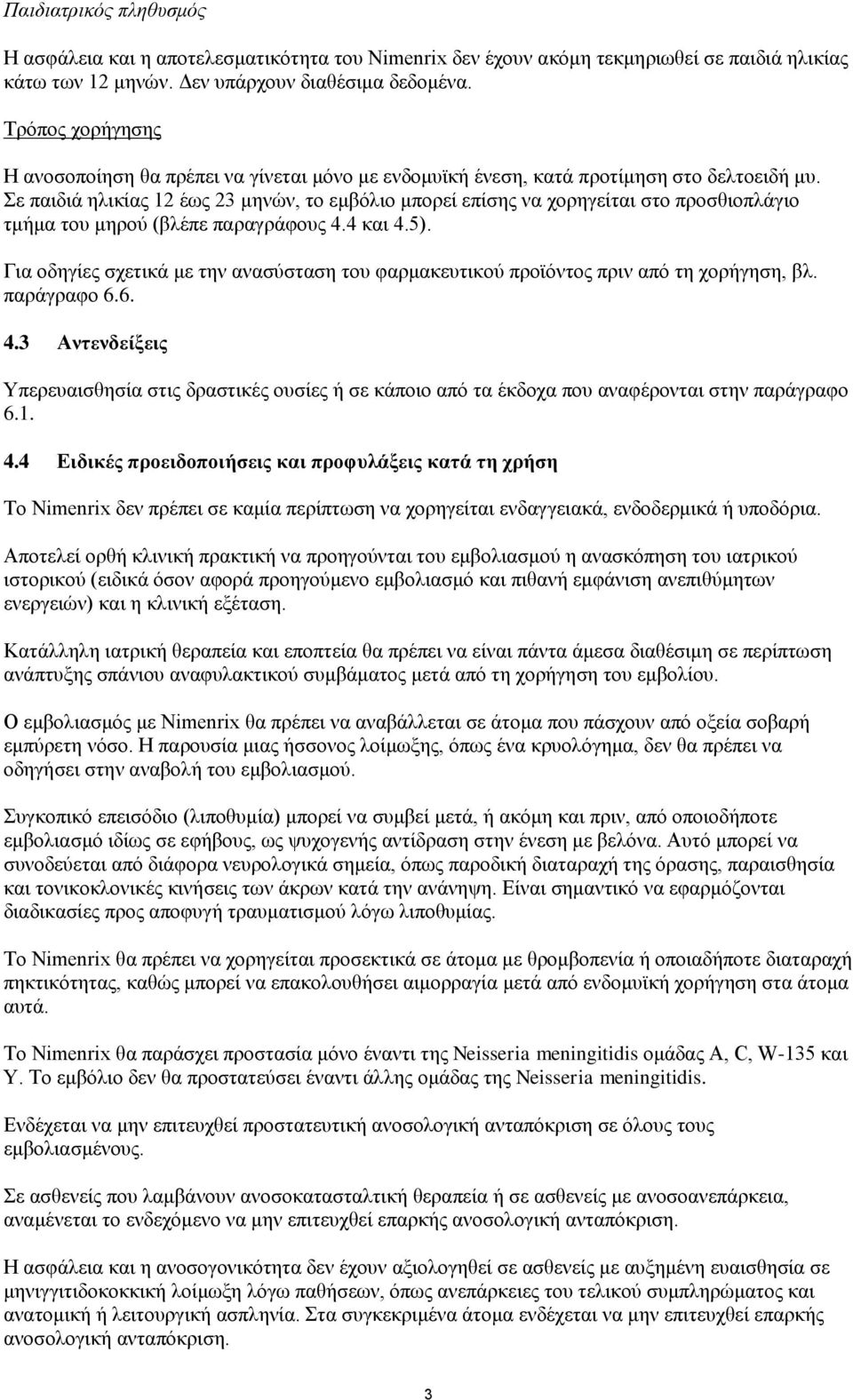 Σε παιδιά ηλικίας 12 έως 23 μηνών, το εμβόλιο μπορεί επίσης να χορηγείται στο προσθιοπλάγιο τμήμα του μηρού (βλέπε παραγράφους 4.4 και 4.5).