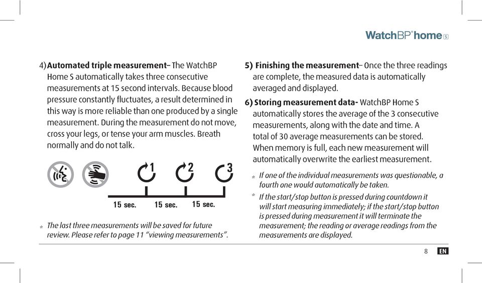During the measurement do not move, cross your legs, or tense your arm muscles. Breath normally and do not talk. * 15 sec. 1 2 15 sec. 15 sec. The last three measurements will be saved for future review.
