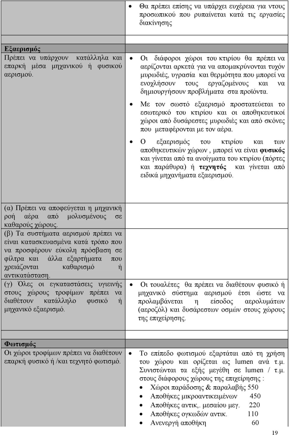 προϊόντα. Με τον σωστό εξαερισµό προστατεύεται το εσωτερικό του κτιρίου και οι αποθηκευτικοί χώροι από δυσάρεστες µυρωδιές και από σκόνες που µεταφέρονται µε τον αέρα.