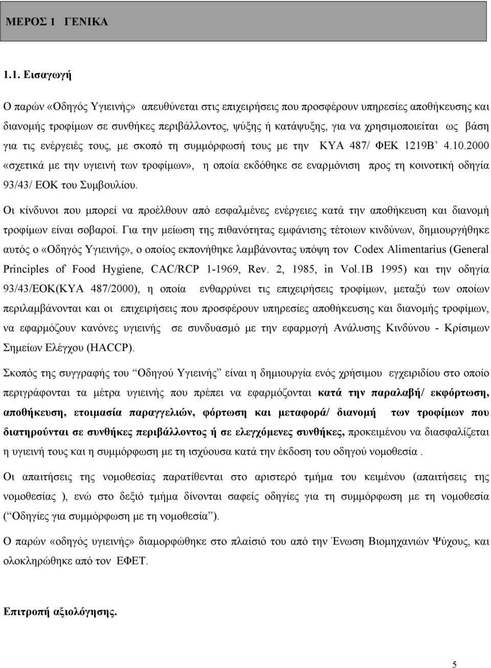 1. Εισαγωγή Ο παρών «Οδηγός Υγιεινής» απευθύνεται στις επιχειρήσεις που προσφέρουν υπηρεσίες αποθήκευσης και διανοµής τροφίµων σε συνθήκες περιβάλλοντος, ψύξης ή κατάψυξης, για να χρησιµοποιείται ως