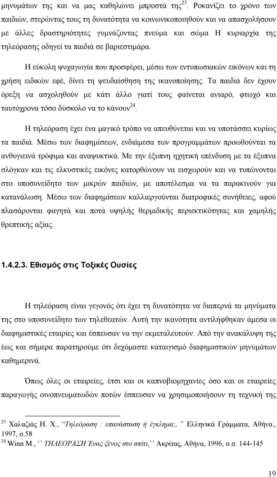 σε βαριεστιμάρα. Η εύκολη ψυχαγωγία που προσφέρει, μέσω των εντυπωσιακών εικόνων και τη χρήση ειδικών εφέ, δίνει τη ψευδαίσθηση της ικανοποίησης.
