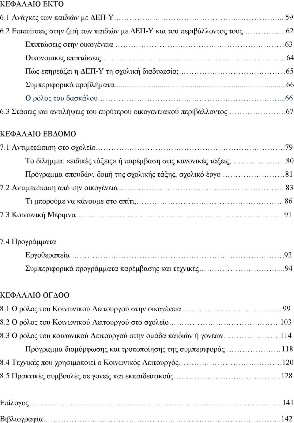 67 ΚΕΦΑΛΑΙΟ ΕΒΔΟΜΟ 7.1 Αντιμετώπιση στο σχολείο.79 Το δίλημμα: «ειδικές τάξεις» ή παρέμβαση στις κανονικές τάξεις;...80 Πρόγραμμα σπουδών, δομή της σχολικής τάξης, σχολικό έργο 81 7.