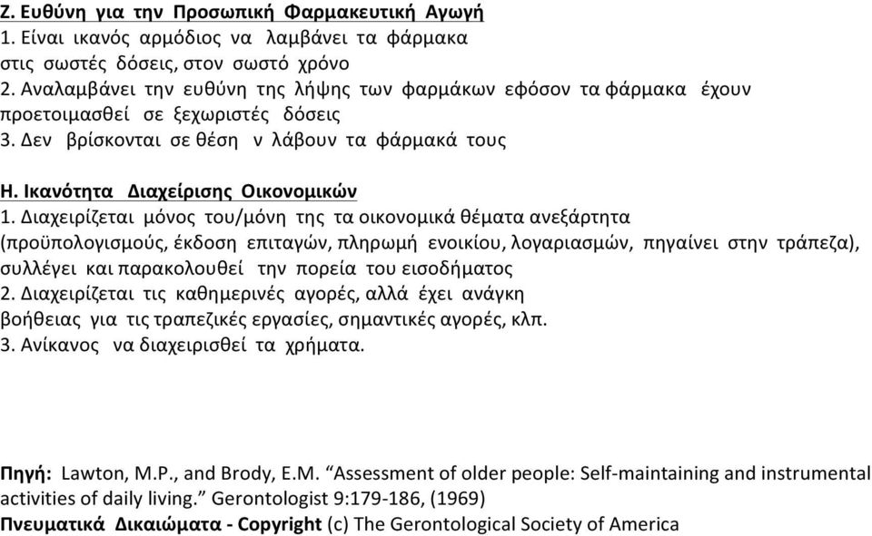 Διαχειρίζεται μόνος του/μόνη της τα οικονομικά θέματα ανεξάρτητα (προϋπολογισμούς, έκδοση επιταγών, πληρωμή ενοικίου, λογαριασμών, πηγαίνει στην τράπεζα), συλλέγει και παρακολουθεί την πορεία του