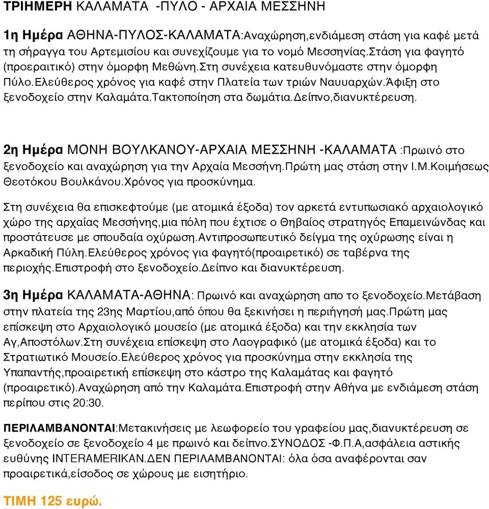 Τακτοποίηση στα δωμάτια.δείπνο,διανυκτέρευση. 2η Ημέρα ΜΟΝΗ ΒΟΥΛΚΑΝΟΥ-ΑΡΧΑΙΑ ΜΕΣΣΗΝΗ -ΚΑΛΑΜΑΤΑ :Πρωινό στο ξενοδοχείο και αναχώρηση για την Αρχαία Μεσσήνη.Πρώτη μας στάση στην Ι.Μ.Κοιμήσεως Θεοτόκου Βουλκάνου.