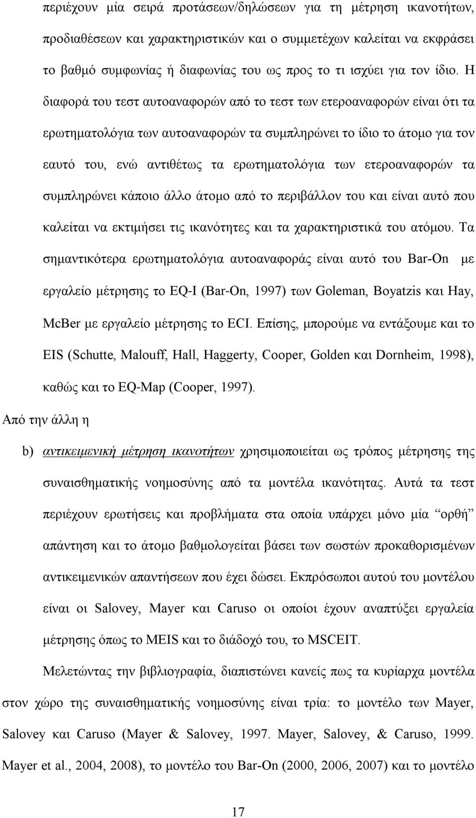 Η διαφορά του τεστ αυτοαναφορών από το τεστ των ετεροαναφορών είναι ότι τα ερωτηματολόγια των αυτοαναφορών τα συμπληρώνει το ίδιο το άτομο για τον εαυτό του, ενώ αντιθέτως τα ερωτηματολόγια των