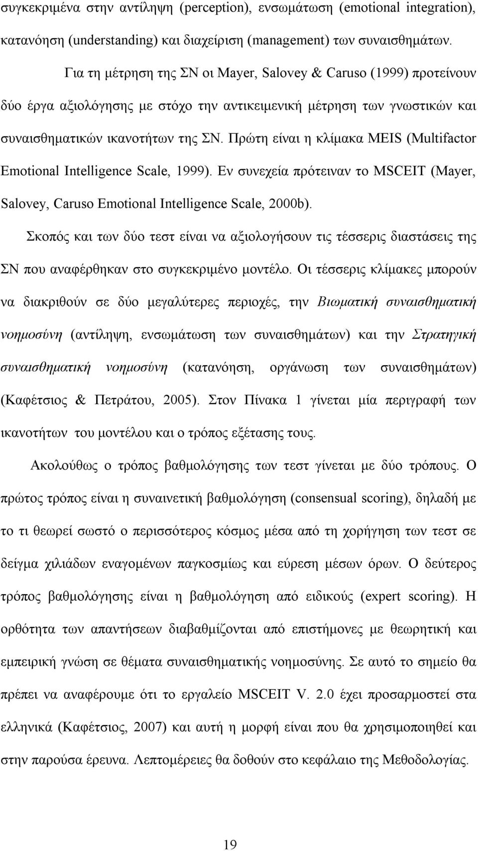 Πρώτη είναι η κλίμακα MEIS (Multifactor Emotional Intelligence Scale, 1999). Εν συνεχεία πρότειναν το MSCEIT (Mayer, Salovey, Caruso Emotional Intelligence Scale, 2000b).