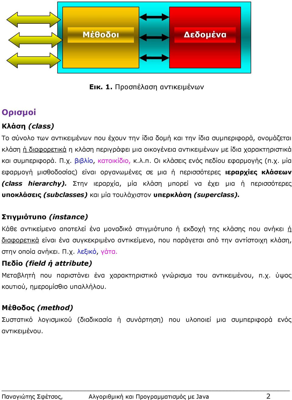 αντικειμένων με ίδια χαρακτηριστικά και συμπεριφορά. Π.χ. βιβλίο, κατοικίδιο, κ.λ.π. Οι κλάσεις ενός πεδίου εφαρμογής (π.χ. μία εφαρμογή μισθοδοσίας) είναι οργανωμένες σε μια ή περισσότερες ιεραρχίες κλάσεων (class hierarchy).