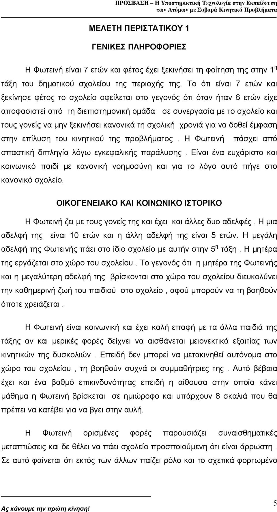 κανονικά τη σχολική χρονιά για να δοθεί έµφαση στην επίλυση του κινητικού της προβλήµατος. Η Φωτεινή πάσχει από σπαστική διπληγία λόγω εγκεφαλικής παράλυσης.