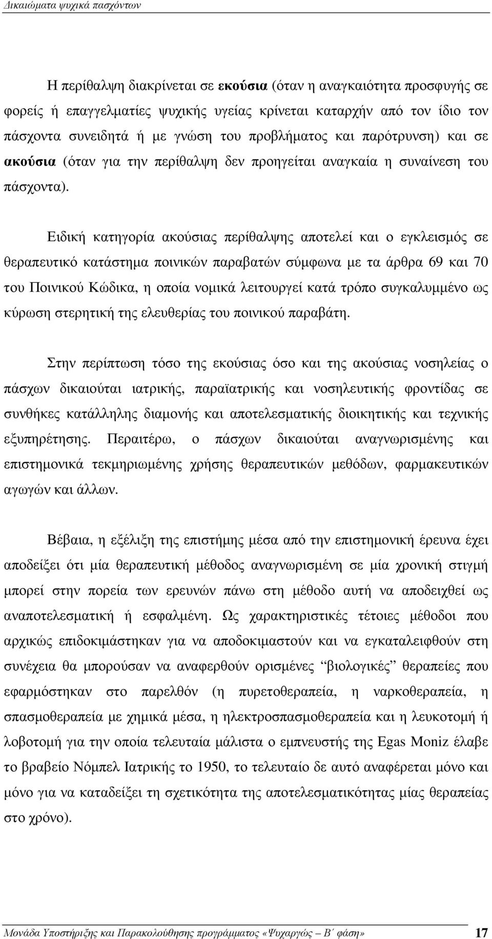 Ειδική κατηγορία ακούσιας περίθαλψης αποτελεί και ο εγκλεισµός σε θεραπευτικό κατάστηµα ποινικών παραβατών σύµφωνα µε τα άρθρα 69 και 70 του Ποινικού Κώδικα, η οποία νοµικά λειτουργεί κατά τρόπο