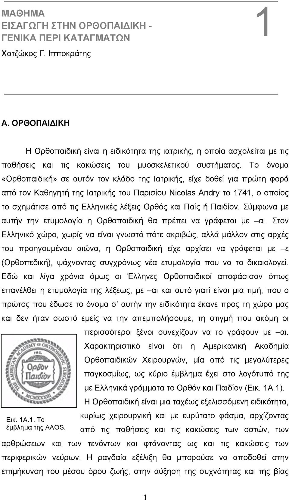 Το όνοµα «Ορθοπαιδική» σε αυτόν τον κλάδο της Ιατρικής, είχε δοθεί για πρώτη φορά από τον Καθηγητή της Ιατρικής του Παρισίου Nicolas Andry το 1741, ο οποίος το σχηµάτισε από τις Ελληνικές λέξεις