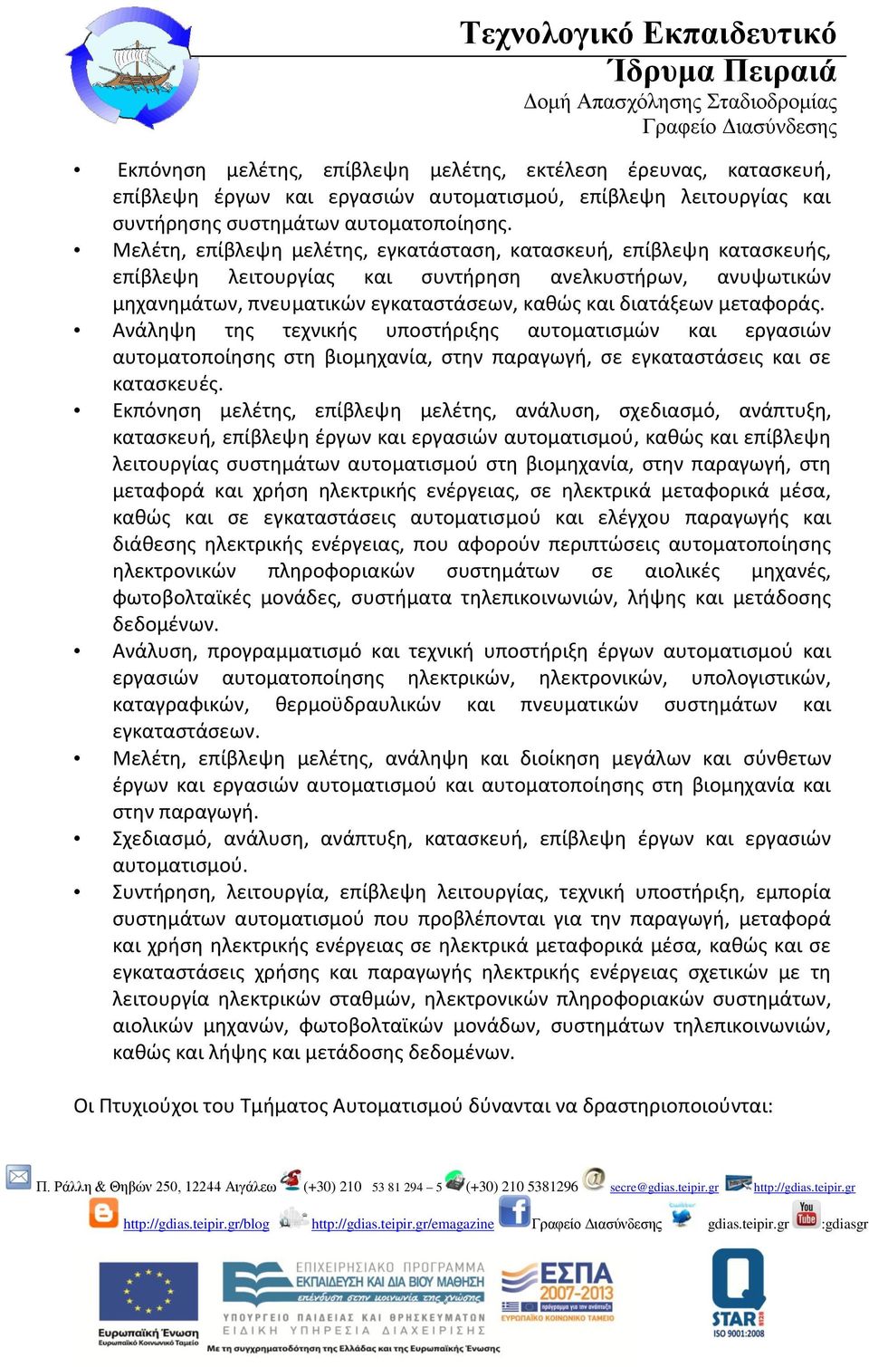 μεταφοράς. Ανάληψη της τεχνικής υποστήριξης αυτοματισμών και εργασιών αυτοματοποίησης στη βιομηχανία, στην παραγωγή, σε εγκαταστάσεις και σε κατασκευές.