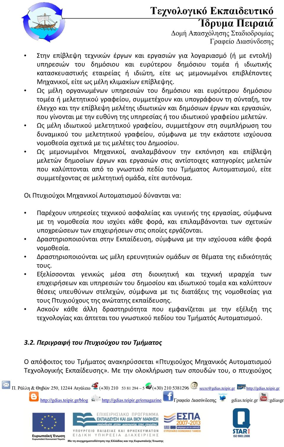 Ως μέλη οργανωμένων υπηρεσιών του δημόσιου και ευρύτερου δημόσιου τομέα ή μελετητικού γραφείου, συμμετέχουν και υπογράφουν τη σύνταξη, τον έλεγχο και την επίβλεψη μελέτης ιδιωτικών και δημόσιων έργων