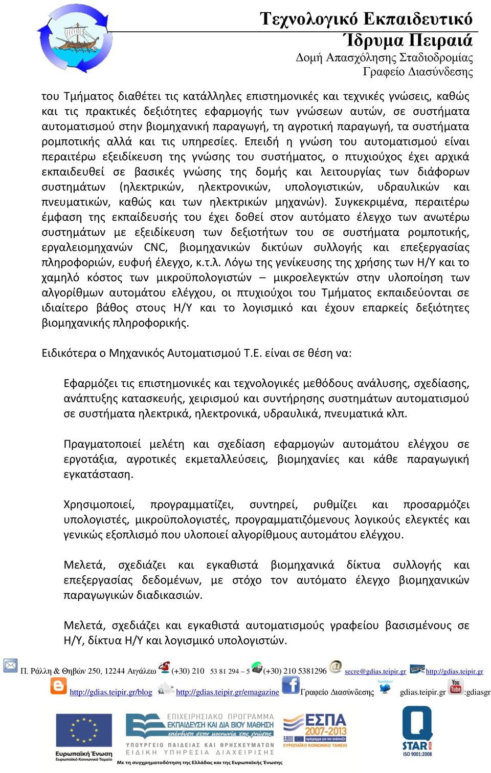 Επειδή η γνώση του αυτοματισμού είναι περαιτέρω εξειδίκευση της γνώσης του συστήματος, ο πτυχιούχος έχει αρχικά εκπαιδευθεί σε βασικές γνώσης της δομής και λειτουργίας των διάφορων συστημάτων