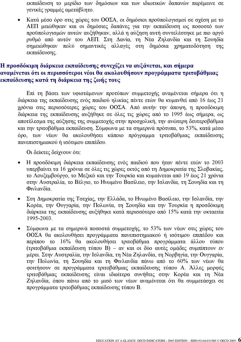 συντελέστηκε με πιο αργό ρυθμό από αυτόν του ΑΕΠ. Στη Δανία, τη Νέα Ζηλανδία και τη Σουηδία σημειώθηκαν πολύ σημαντικές αλλαγές στη δημόσια χρηματοδότηση της εκπαίδευσης.