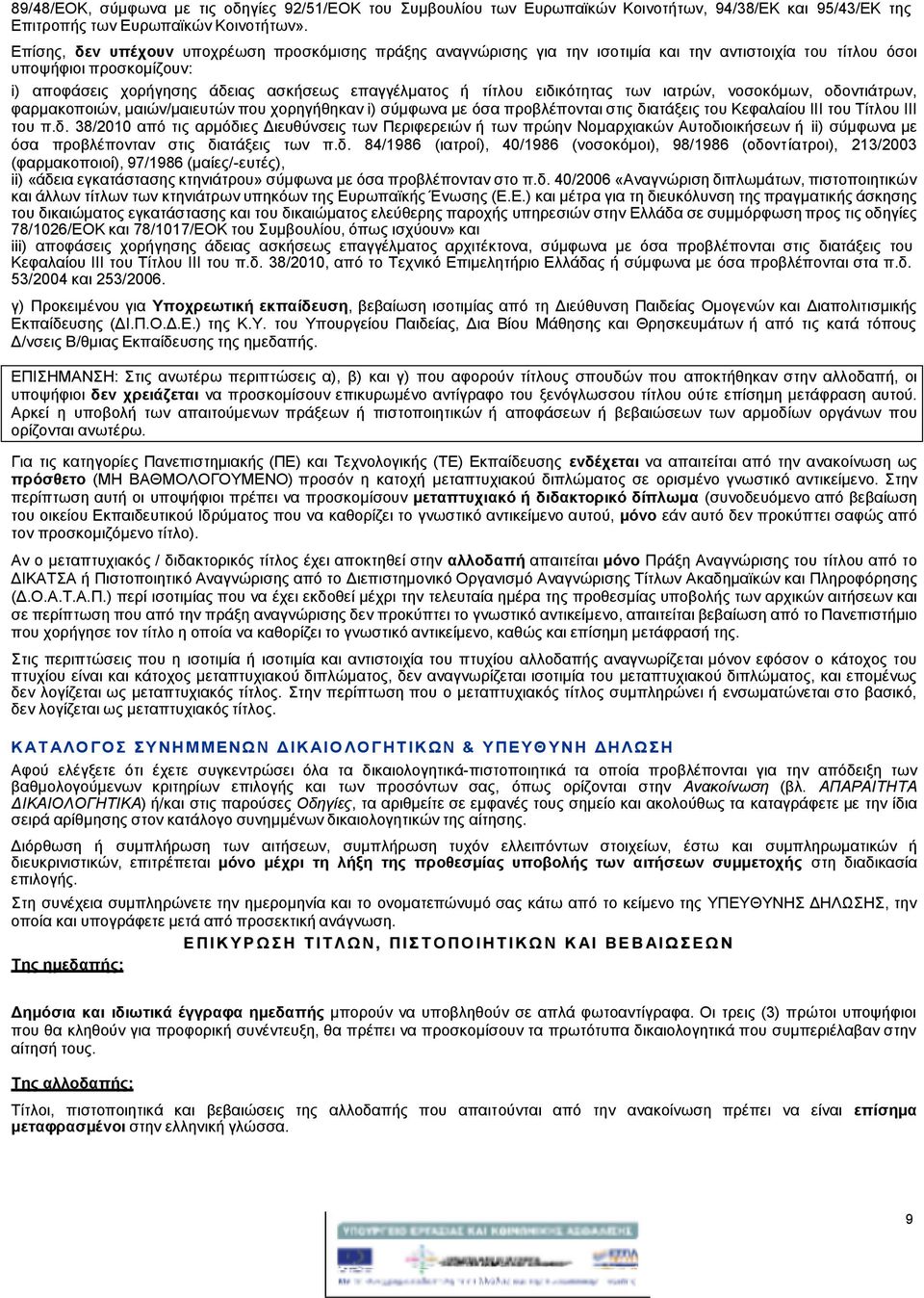 ειδικότητας των ιατρών, νοσοκόμων, οδοντιάτρων, φαρμακοποιών, μαιών/μαιευτών που χορηγήθηκαν i) σύμφωνα με όσα προβλέπονται στις διατάξεις του Κεφαλαίου ΙΙΙ του Τίτλου ΙΙΙ του π.δ. 38/2010 από τις αρμόδιες Διευθύνσεις των Περιφερειών ή των πρώην Νομαρχιακών Αυτοδιοικήσεων ή ii) σύμφωνα με όσα προβλέπονταν στις διατάξεις των π.