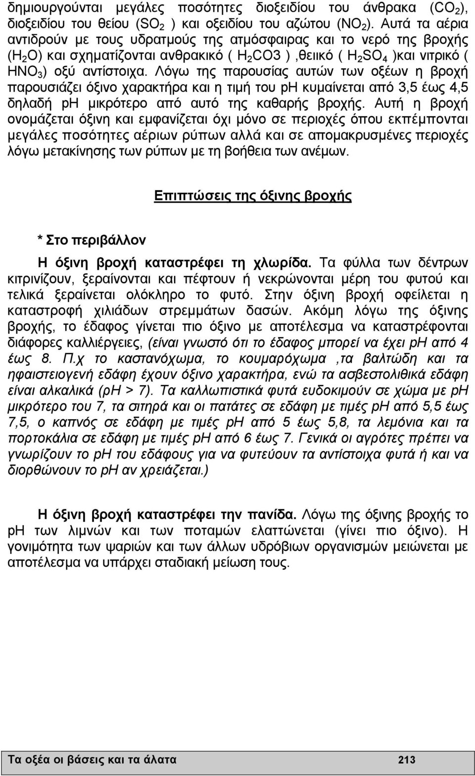 Λόγω της παρουσίας αυτών των οξέων η βροχή παρουσιάζει όξινο χαρακτήρα και η τιµή του ph κυµαίνεται από 3,5 έως 4,5 δηλαδή ph µικρότερο από αυτό της καθαρής βροχής.