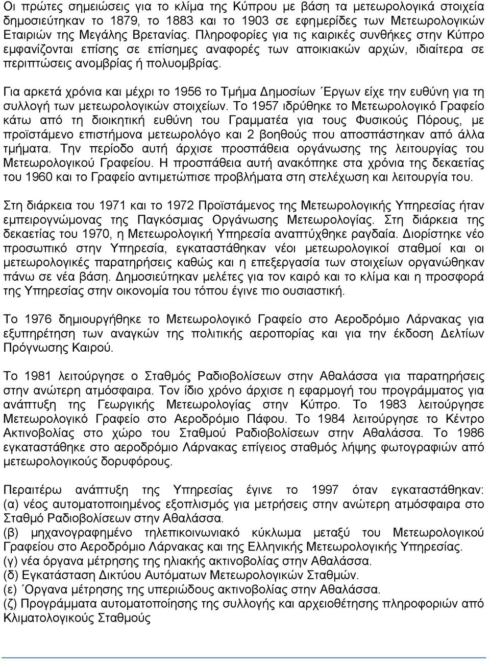 Για αρκετά χρόνια και μέχρι το 1956 το Τμήμα Δημοσίων Εργων είχε την ευθύνη για τη συλλογή των μετεωρολογικών στοιχείων.