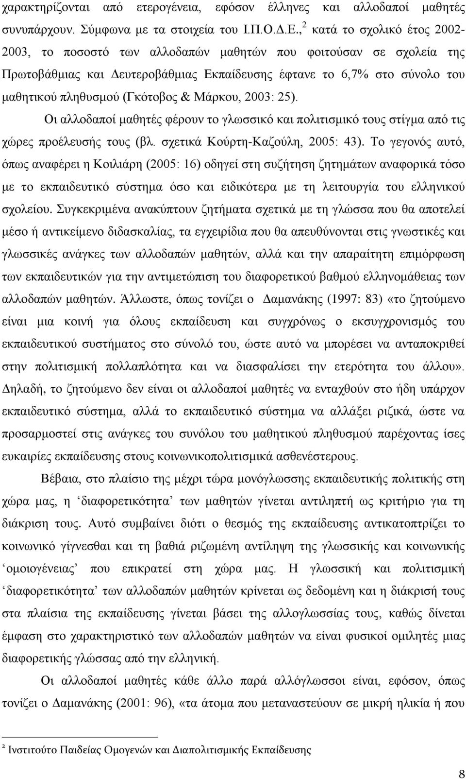 (Γκότοβος & Μάρκου, 2003: 25). Οι αλλοδαποί μαθητές φέρουν το γλωσσικό και πολιτισμικό τους στίγμα από τις χώρες προέλευσής τους (βλ. σχετικά Κούρτη-Καζούλη, 2005: 43).