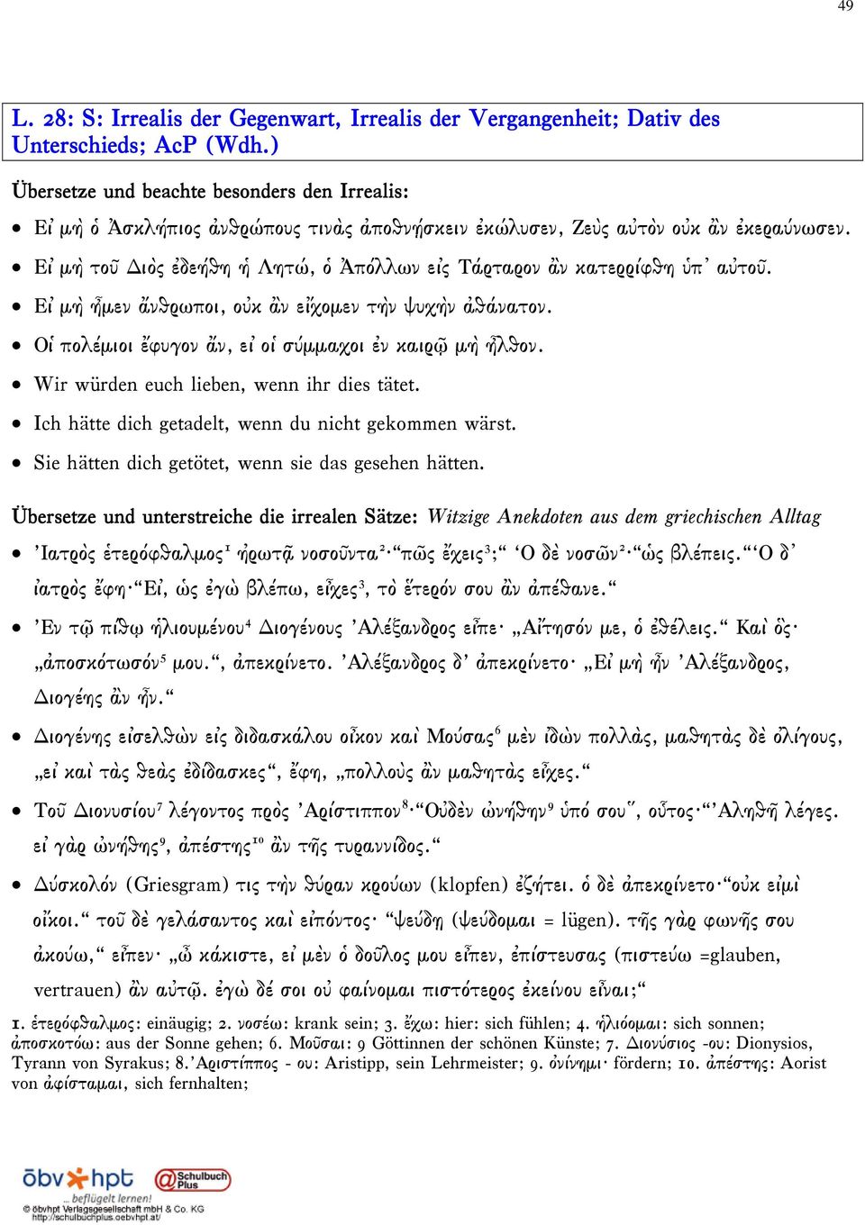 Εἰ μὴ τοῦ Διὸς ἐδεήθη ἡ Λητώ, ὁ Ἀπόλλων εἰς Τάρταρον ἂν κατερρίφθη ὑπ αὐτοῦ. Εἰ μὴ ἦμεν ἄνθρωποι, οὐκ ἂν εἴχομεν τὴν ψυχὴν ἀθάνατον. Οἱ πολέμιοι ἔφυγον ἄν, εἰ οἱ σύμμαχοι ἐν καιρῷ μὴ ἦλθον.