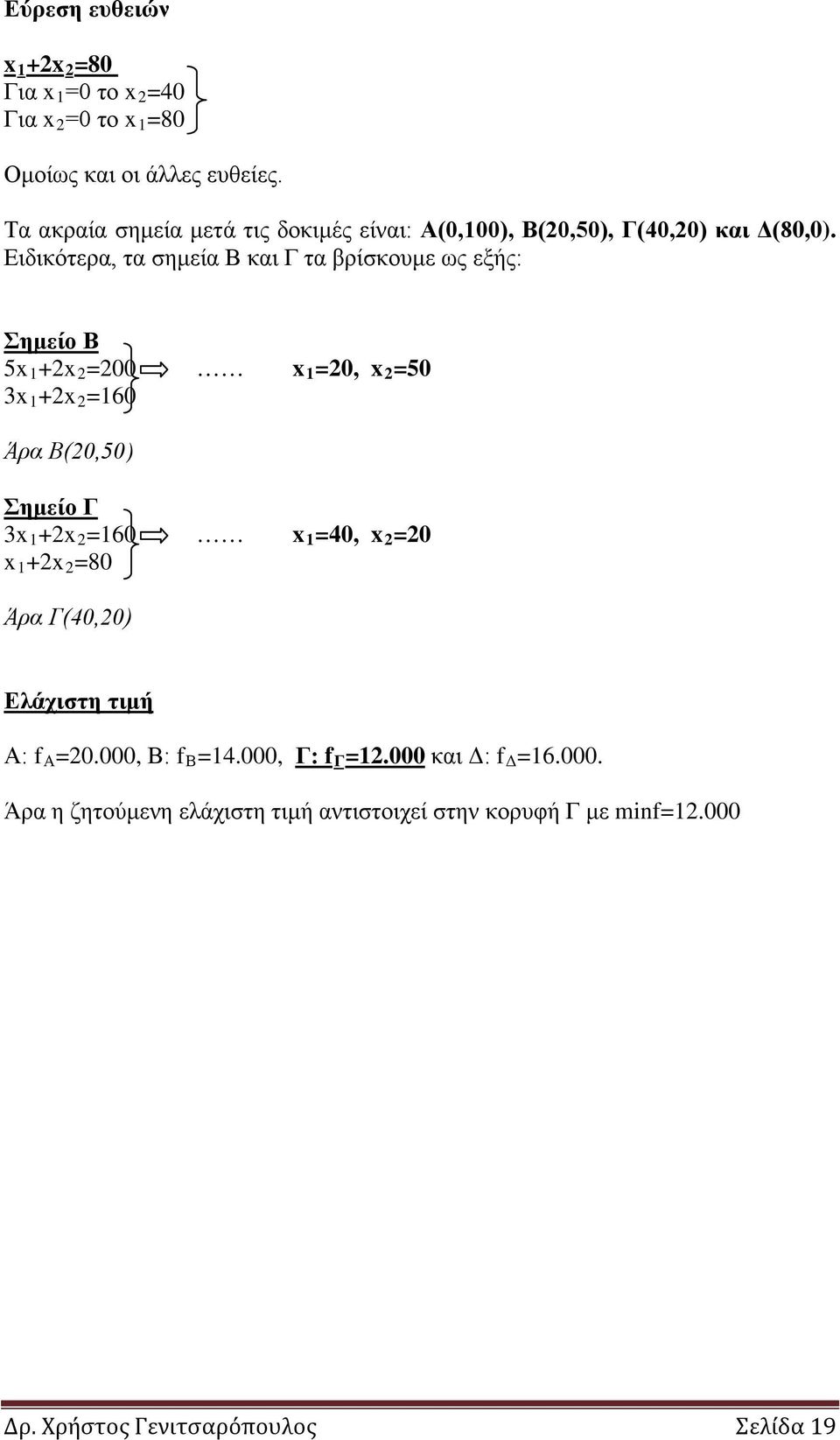 Ειδικότερα, τα σημεία Β και Γ τα βρίσκουμε ως εξής: Σημείο Β 5x 1 +2x 2 =200 x 1 =20, x 2 =50 3x 1 +2x 2 =160 Άρα Β(20,50) Σημείο Γ 3x 1 +2x