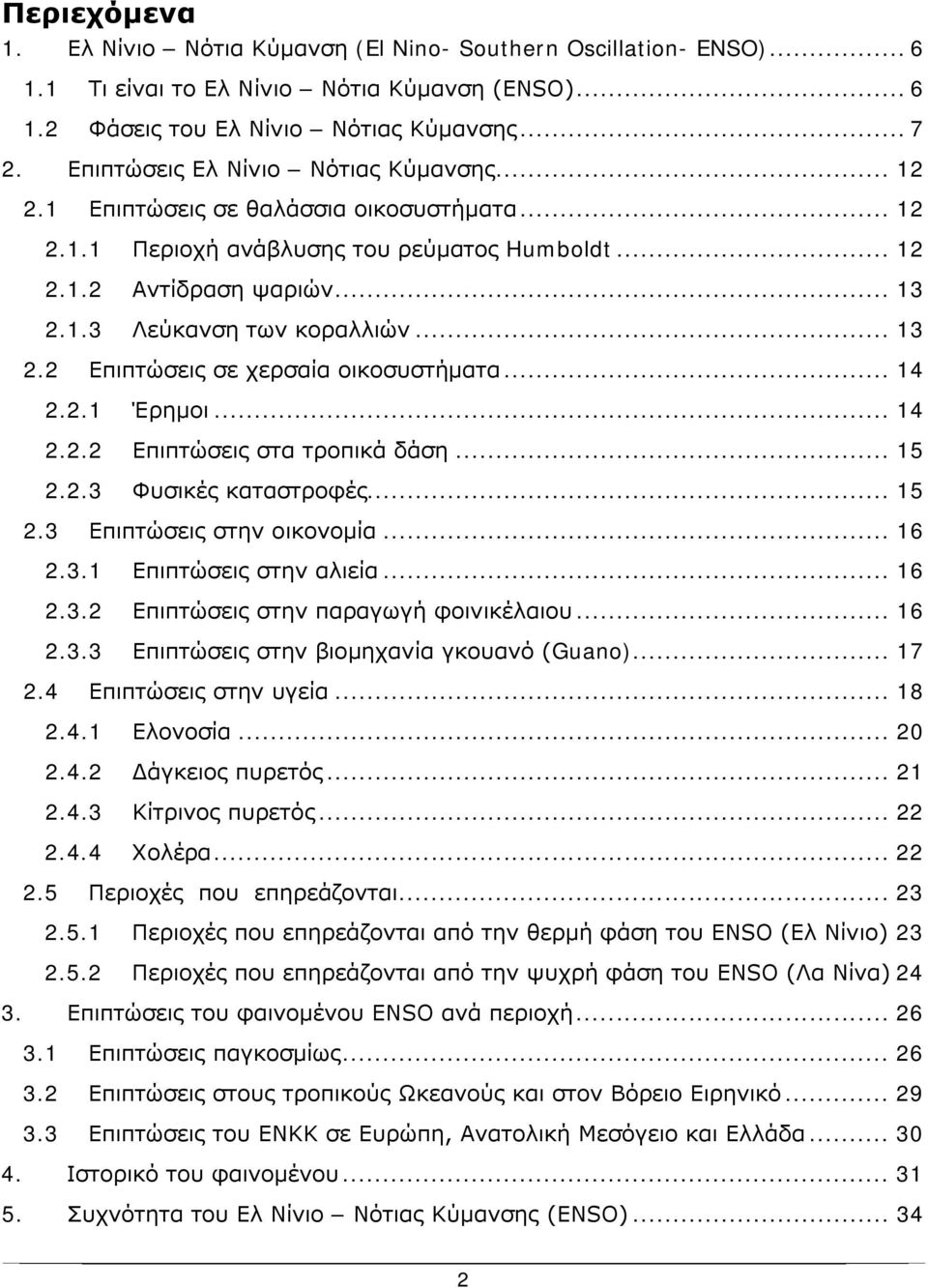 .. 13 2.2 Επιπτώσεις σε χερσαία οικοσυστήματα... 14 2.2.1 Έρημοι... 14 2.2.2 Επιπτώσεις στα τροπικά δάση... 15 2.2.3 Φυσικές καταστροφές... 15 2.3 Επιπτώσεις στην οικονομία... 16 2.3.1 Επιπτώσεις στην αλιεία.