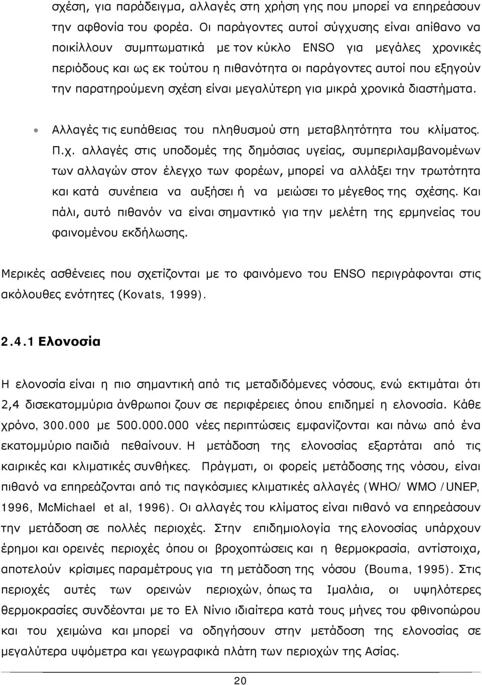 σχέση είναι μεγαλύτερη για μικρά χρονικά διαστήματα. Αλλαγές τις ευπάθειας του πληθυσμού στη μεταβλητότητα του κλίματος. Π.χ. αλλαγές στις υποδομές της δημόσιας υγείας, συμπεριλαμβανομένων των αλλαγών στον έλεγχο των φορέων, μπορεί να αλλάξει την τρωτότητα και κατά συνέπεια να αυξήσει ή να μειώσει το μέγεθος της σχέσης.