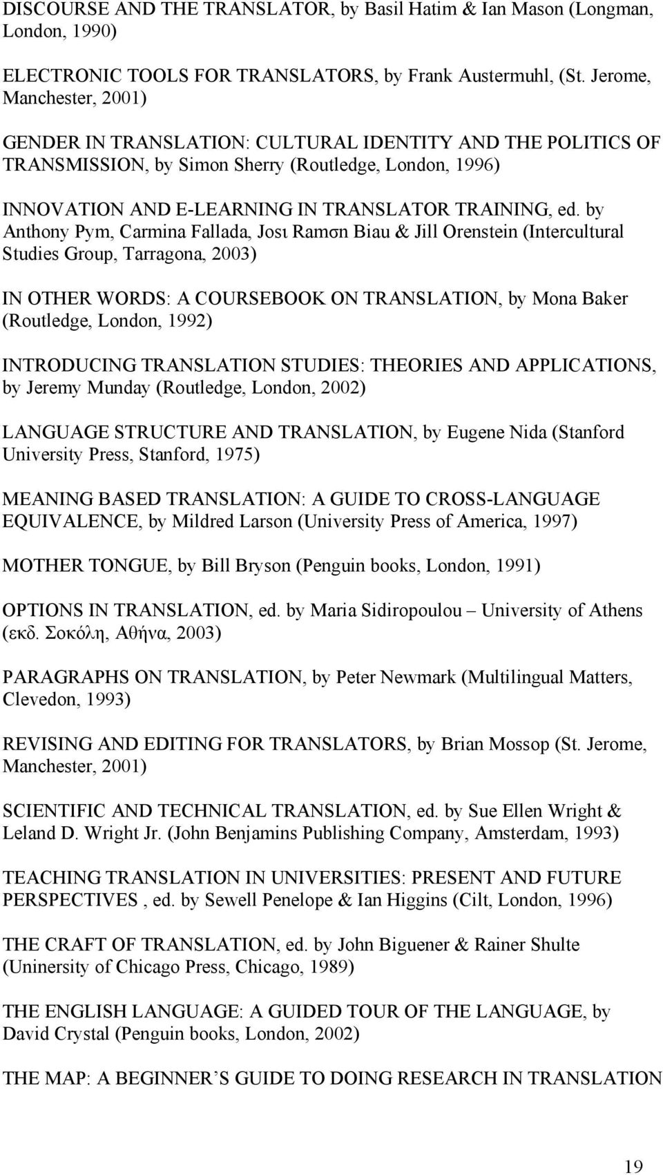 by Anthony Pym, Carmina Fallada, Josι Ramσn Biau & Jill Orenstein (Intercultural Studies Group, Tarragona, 2003) IN OTHER WORDS: A COURSEBOOK ON TRANSLATION, by Mona Baker (Routledge, London, 1992)