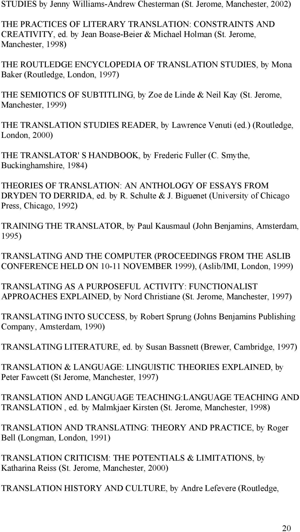 Jerome, Manchester, 1999) THE TRANSLATION STUDIES READER, by Lawrence Venuti (ed.) (Routledge, London, 2000) THE TRANSLATOR' S HANDBOOK, by Frederic Fuller (C.