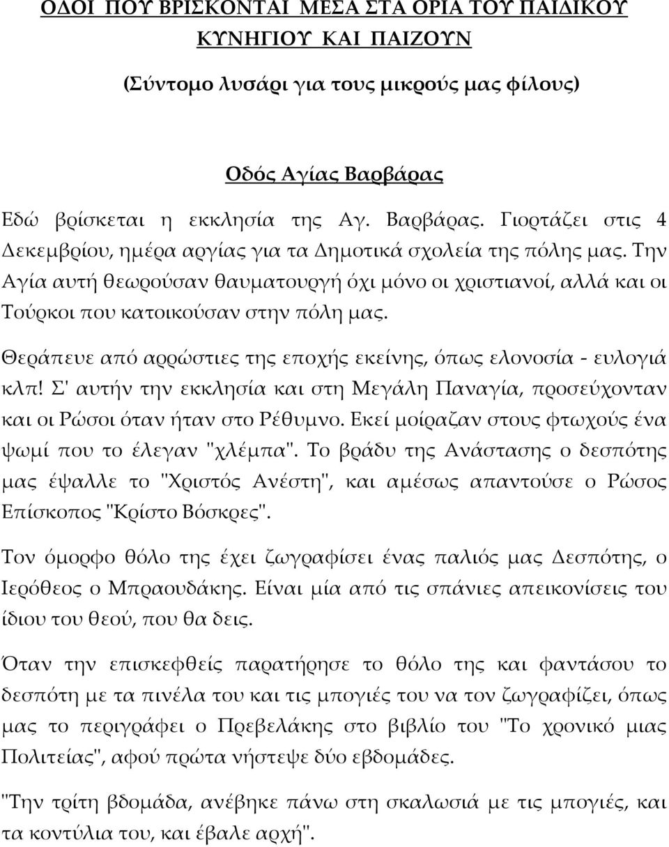 Την Αγία αυτή θεωρούσαν θαυματουργή όχι μόνο οι χριστιανοί, αλλά και οι Τούρκοι που κατοικούσαν στην πόλη μας. Θεράπευε από αρρώστιες της εποχής εκείνης, όπως ελονοσία - ευλογιά κλπ!