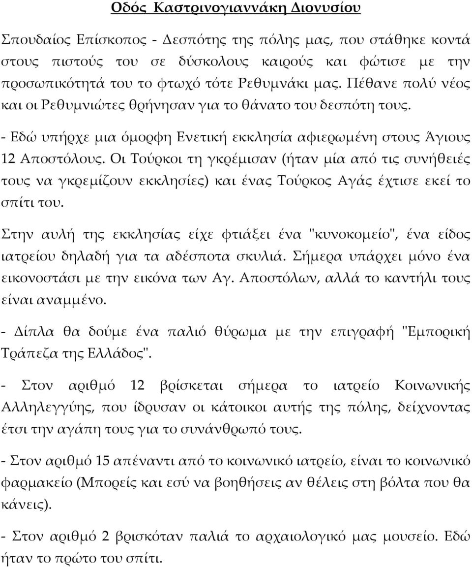 Οι Τούρκοι τη γκρέμισαν (ήταν μία από τις συνήθειές τους να γκρεμίζουν εκκλησίες) και ένας Τούρκος Αγάς έχτισε εκεί το σπίτι του.