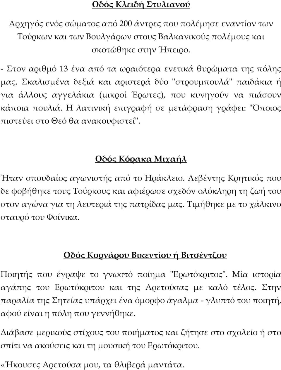 Σκαλισμένα δεξιά και αριστερά δύο "στρουμπουλά" παιδάκια ή για άλλους αγγελάκια (μικροί Έρωτες), που κυνηγούν να πιάσουν κάποια πουλιά.