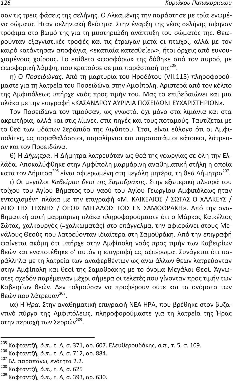 Θεωρούνταν εξαγνιστικές τροφές και τις έτρωγαν μετά οι πτωχοί, αλλά με τον καιρό κατάντησαν αποφάγια, «εκατιαία κατεσθείειν», ήτοι όρχεις από ευνουχισμένους χοίρους.