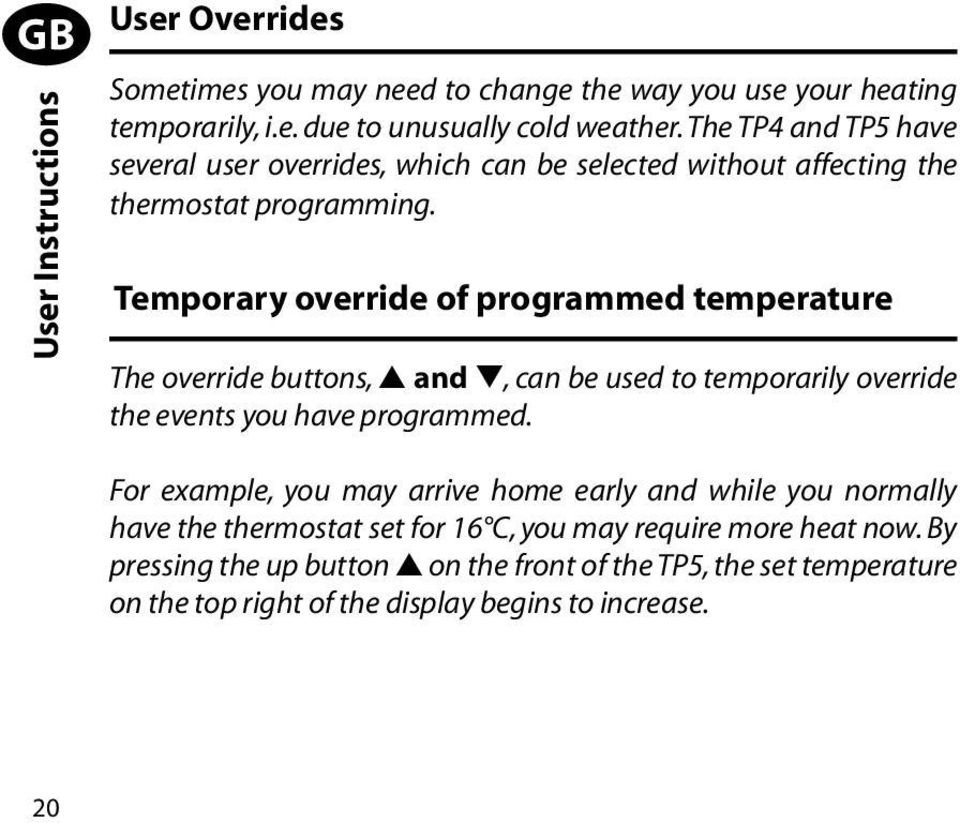 Temporary override of programmed temperature The override buttons, s and t, can be used to temporarily override the events you have programmed.