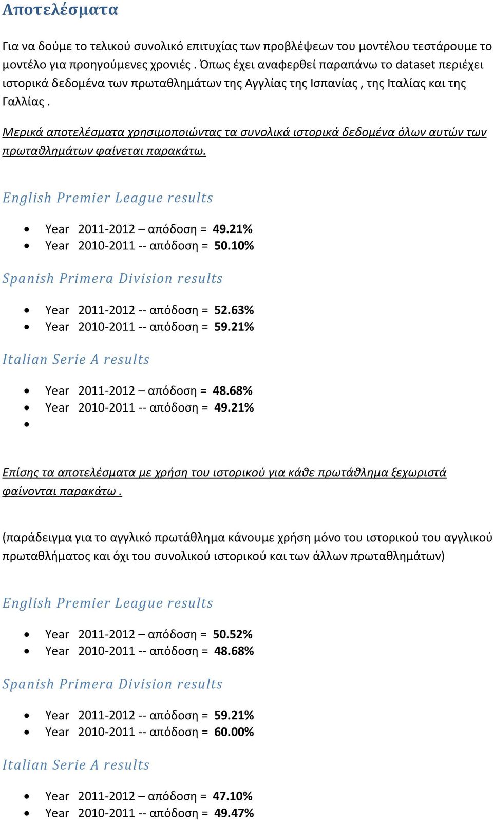 Μερικά αποτελέσματα χρησιμοποιώντας τα συνολικά ιστορικά δεδομένα όλων αυτών των πρωταθλημάτων φαίνεται παρακάτω. English Premier League results Year 2011-2012 απόδοση = 49.