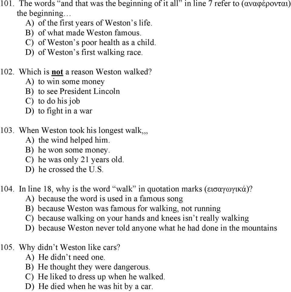 A) to win some money B) to see President Lincoln C) to do his job D) to fight in a war 103. When Weston took his longest walk,,, A) the wind helped him. B) he won some money.