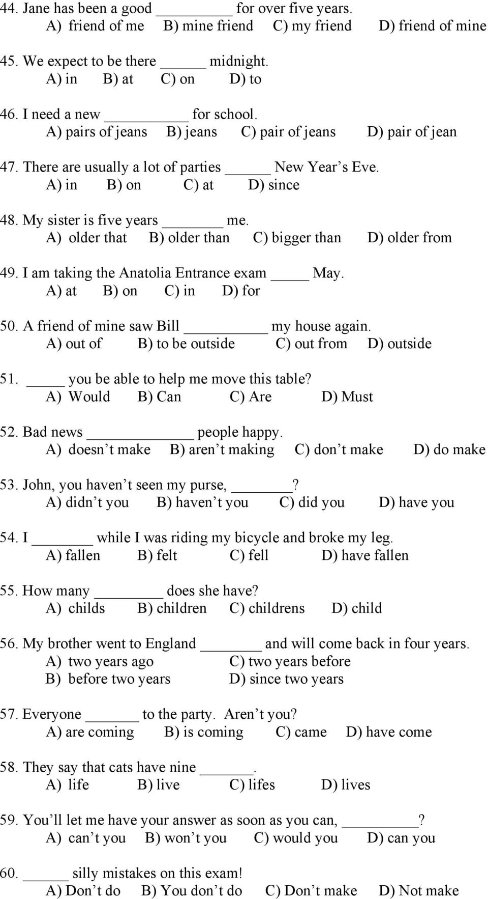 A) older that Β) older than C) bigger than D) older from 49. I am taking the Anatolia Entrance exam May. A) at B) on C) in D) for 50. A friend of mine saw Bill my house again.