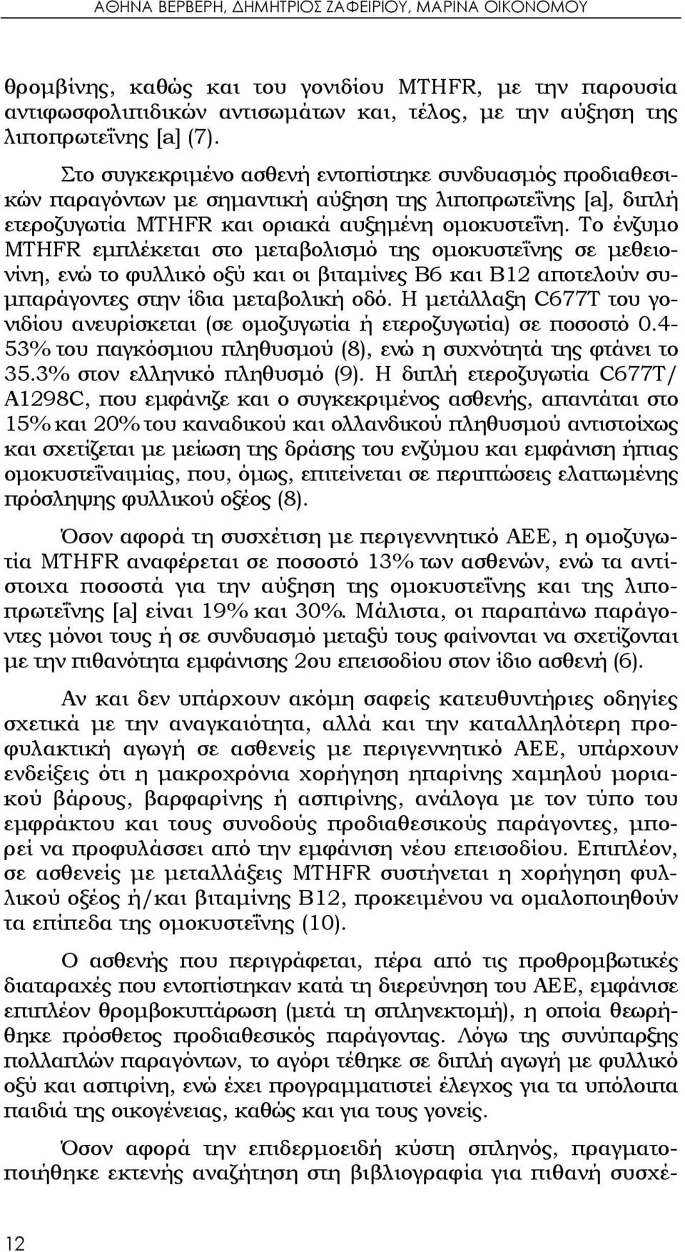 Το ένζυμο MTHFR εμπλέκεται στο μεταβολισμό της ομοκυστεΐνης σε μεθειονίνη, ενώ το φυλλικό οξύ και οι βιταμίνες Β6 και Β12 αποτελούν συμπαράγοντες στην ίδια μεταβολική οδό.