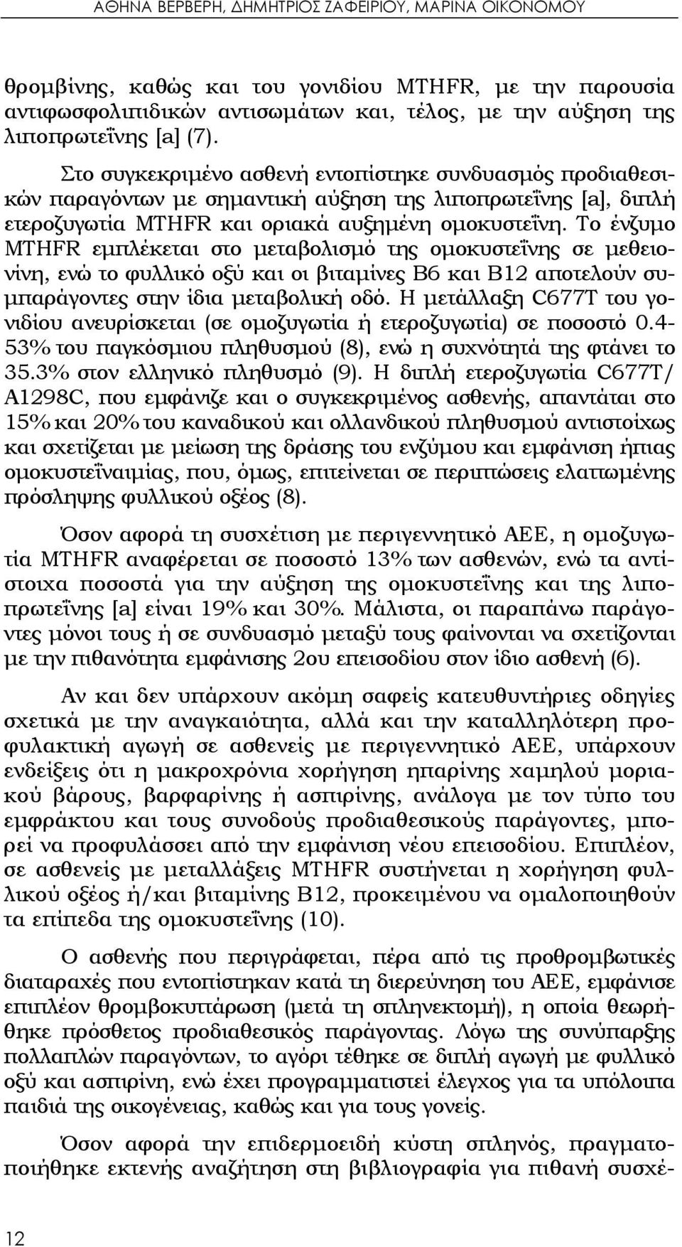 Το ένζυμο MTHFR εμπλέκεται στο μεταβολισμό της ομοκυστεΐνης σε μεθειονίνη, ενώ το φυλλικό οξύ και οι βιταμίνες Β6 και Β12 αποτελούν συμπαράγοντες στην ίδια μεταβολική οδό.