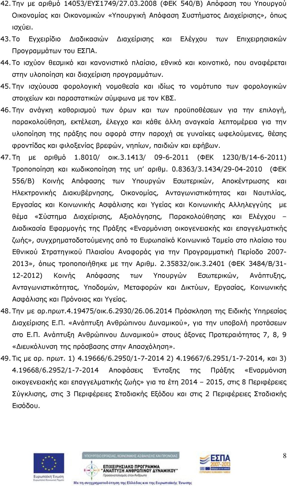 Το ισχύον θεσμικό και κανονιστικό πλαίσιο, εθνικό και κοινοτικό, που αναφέρεται στην υλοποίηση και διαχείριση προγραμμάτων. 45.