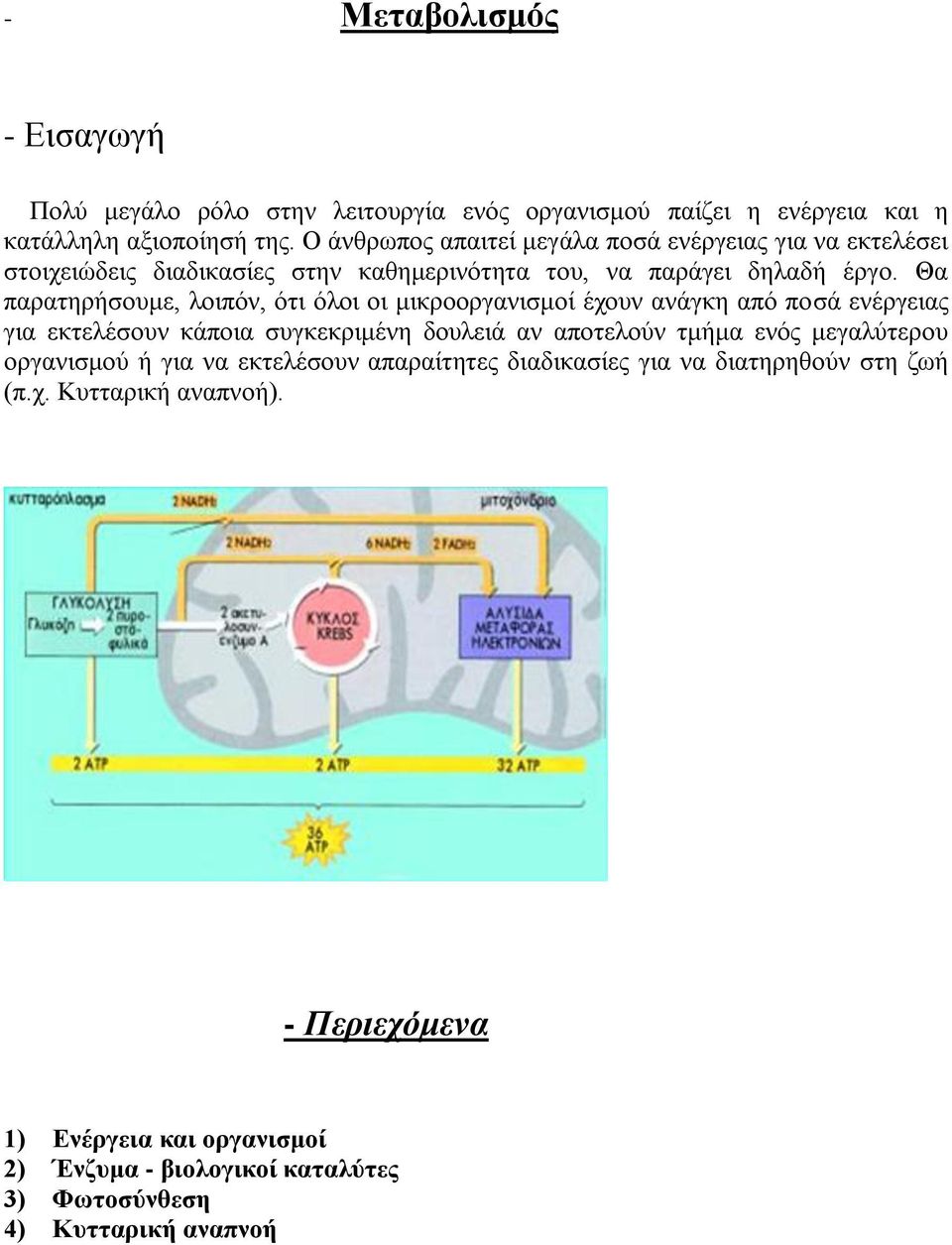 Θα παρατηρήσουμε, λοιπόν, ότι όλοι οι μικροοργανισμοί έχουν ανάγκη από ποσά ενέργειας για εκτελέσουν κάποια συγκεκριμένη δουλειά αν αποτελούν τμήμα ενός