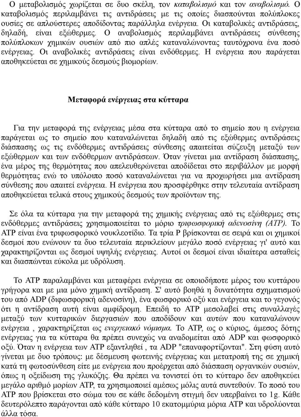 Ο αναβολισμός περιλαμβάνει αντιδράσεις σύνθεσης πολύπλοκων χημικών ουσιών από πιο απλές καταναλώνοντας ταυτόχρονα ένα ποσό ενέργειας. Οι αναβολικές αντιδράσεις είναι ενδόθερμες.