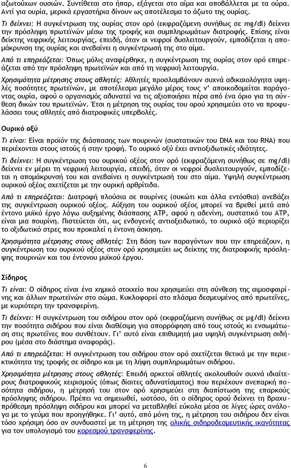 Επίσης είναι δείκτης νεφρικής λειτουργίας, επειδή, όταν οι νεφροί δυσλειτουργούν, εμποδίζεται η απομάκρυνση της ουρίας και ανεβαίνει η συγκέντρωσή της στο αίμα.