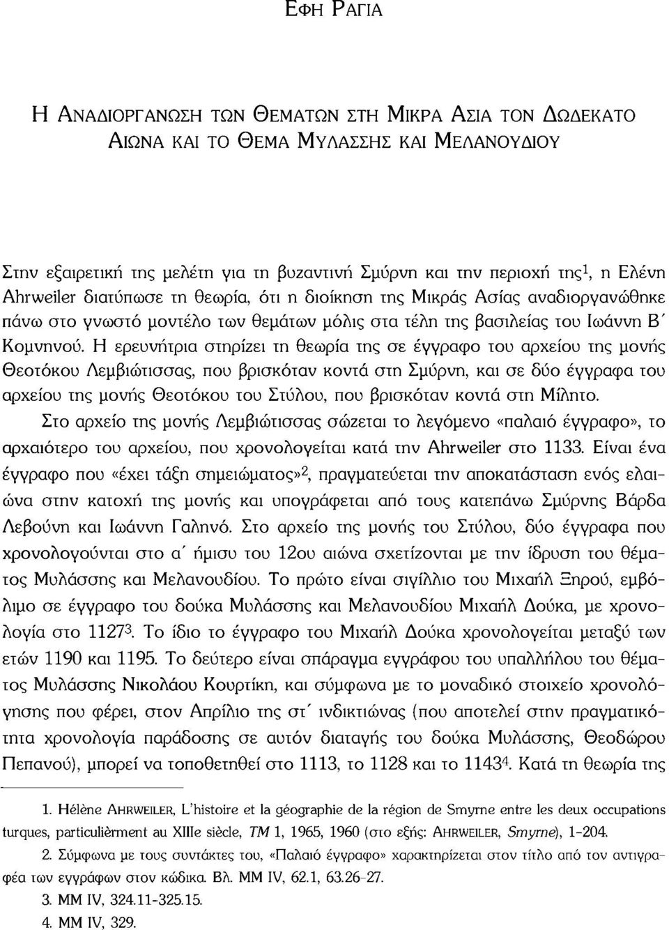 Η ερευνήτρια στηρίζει τη θεωρία της σε έγγραφο του αρχείου της μονής Θεοτόκου Λεμβιώτισσας, που βρισκόταν κοντά στη Σμύρνη, και σε δύο έγγραφα του αρχείου της μονής Θεοτόκου του Στύλου, που βρισκόταν