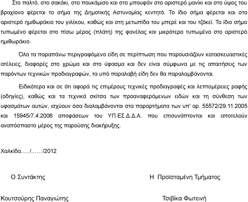 Το ίδιο σήμα τυπωμένο φέρεται στο πίσω μέρος (πλάτη) της φανέλας και μικρότερο τυπωμένο στο αριστερό ημιθωράκιο.