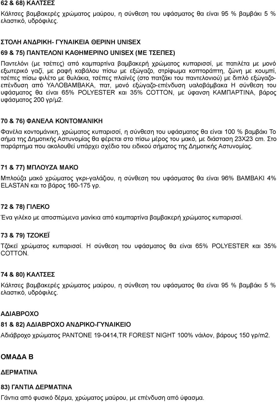 καβάλου πίσω με εξώγαζο, στρίφωμα κοπτοράπτη, ζώνη με κουμπί, τσέπες πίσω φιλέτο με θυλάκια, τσέπες πλαϊνές (στο πατζάκι του παντελονιού) με διπλό εξώγαζοεπένδυση από ΥΑΛΟΒΑΜΒΑΚΑ, πατ, μονό