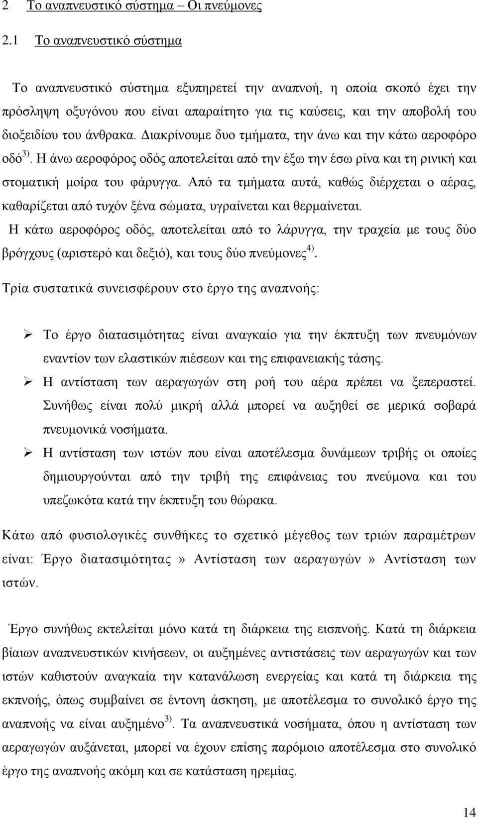 Διακρίνουμε δυο τμήματα, την άνω και την κάτω αεροφόρο οδό 3). Η άνω αεροφόρος οδός αποτελείται από την έξω την έσω ρίνα και τη ρινική και στοματική μοίρα του φάρυγγα.