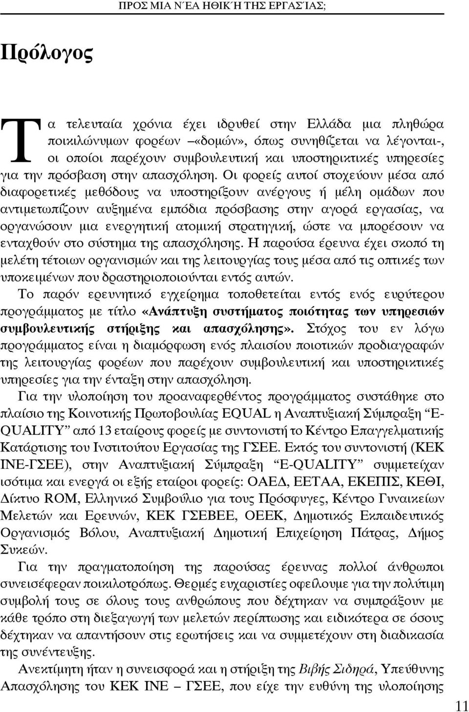 Οι φορείς αυτοί στοχεύουν μέσα από διαφορετικές μεθόδους να υποστηρίξουν ανέργους ή μέλη ομάδων που αντιμετωπίζουν αυξημένα εμπόδια πρόσβασης στην αγορά εργασίας, να οργανώσουν μια ενεργητική ατομική