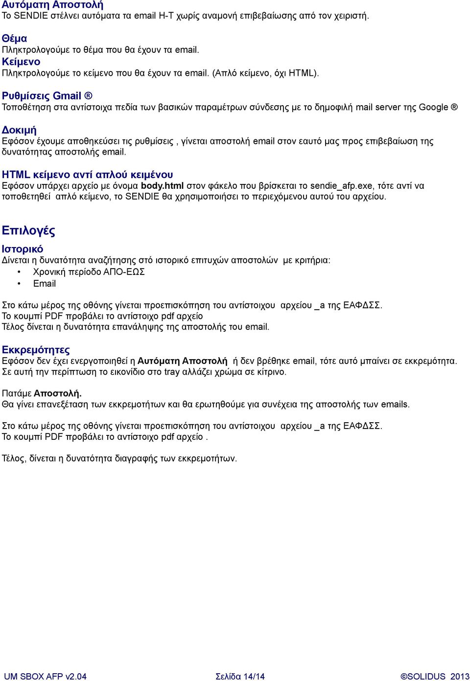 Ρυθμίσεις Gmail Τοποθέτηση στα αντίστοιχα πεδία των βασικών παραμέτρων σύνδεσης με το δημοφιλή mail server της Google Δοκιμή Εφόσον έχουμε αποθηκεύσει τις ρυθμίσεις, γίνεται αποστολή email στον εαυτό